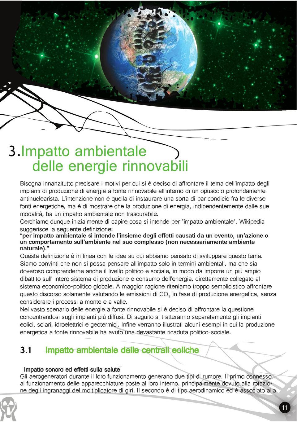 L intenzione non è quella di instaurare una sorta di par condicio fra le diverse fonti energetiche, ma è di mostrare che la produzione di energia, indipendentemente dalle sue modalità, ha un impatto