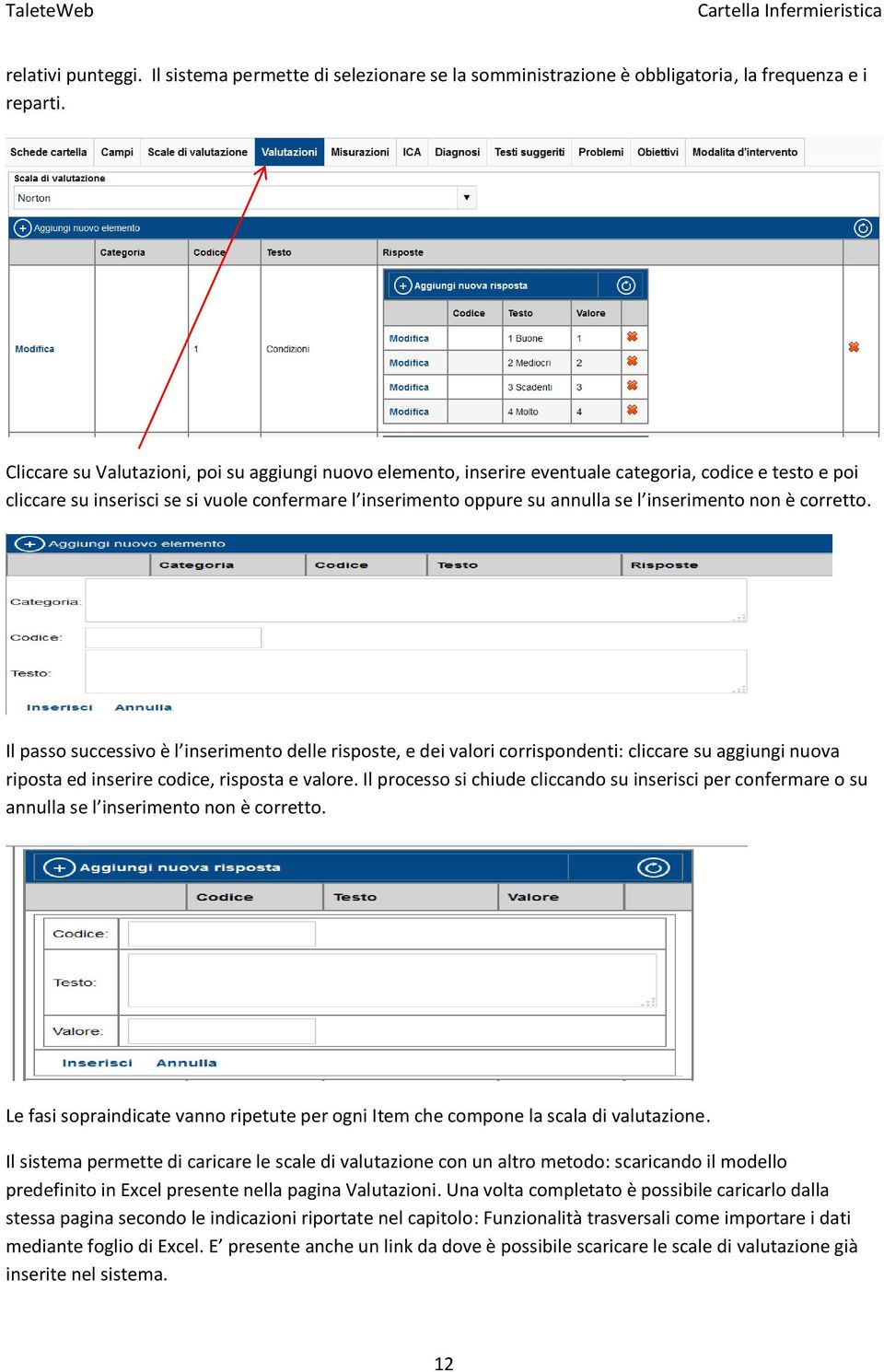inserimento non è corretto. Il passo successivo è l inserimento delle risposte, e dei valori corrispondenti: cliccare su aggiungi nuova riposta ed inserire codice, risposta e valore.