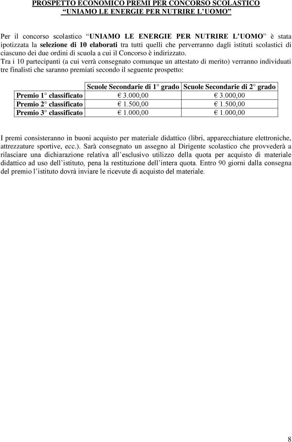 Tra i 10 partecipanti (a cui verrà consegnato comunque un attestato di merito) verranno individuati tre finalisti che saranno premiati secondo il seguente prospetto: Scuole Secondarie di 1 grado