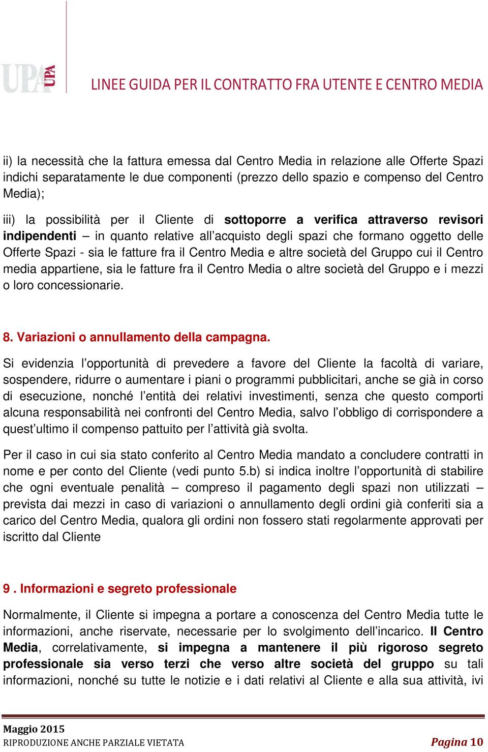 altre società del Gruppo cui il Centro media appartiene, sia le fatture fra il Centro Media o altre società del Gruppo e i mezzi o loro concessionarie. 8. Variazioni o annullamento della campagna.