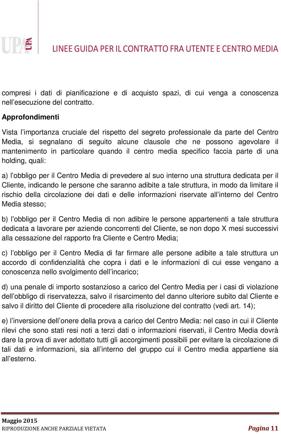 particolare quando il centro media specifico faccia parte di una holding, quali: a) l obbligo per il Centro Media di prevedere al suo interno una struttura dedicata per il Cliente, indicando le