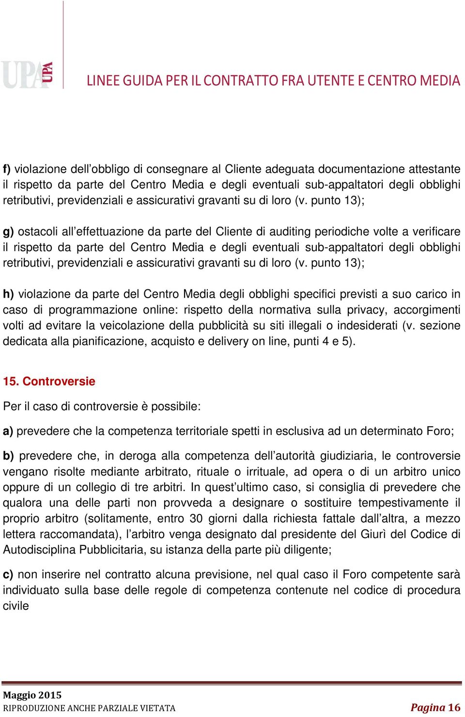 punto 13); g) ostacoli all effettuazione da parte del Cliente di auditing periodiche volte a verificare il rispetto da parte del Centro Media e degli eventuali sub-appaltatori degli obblighi