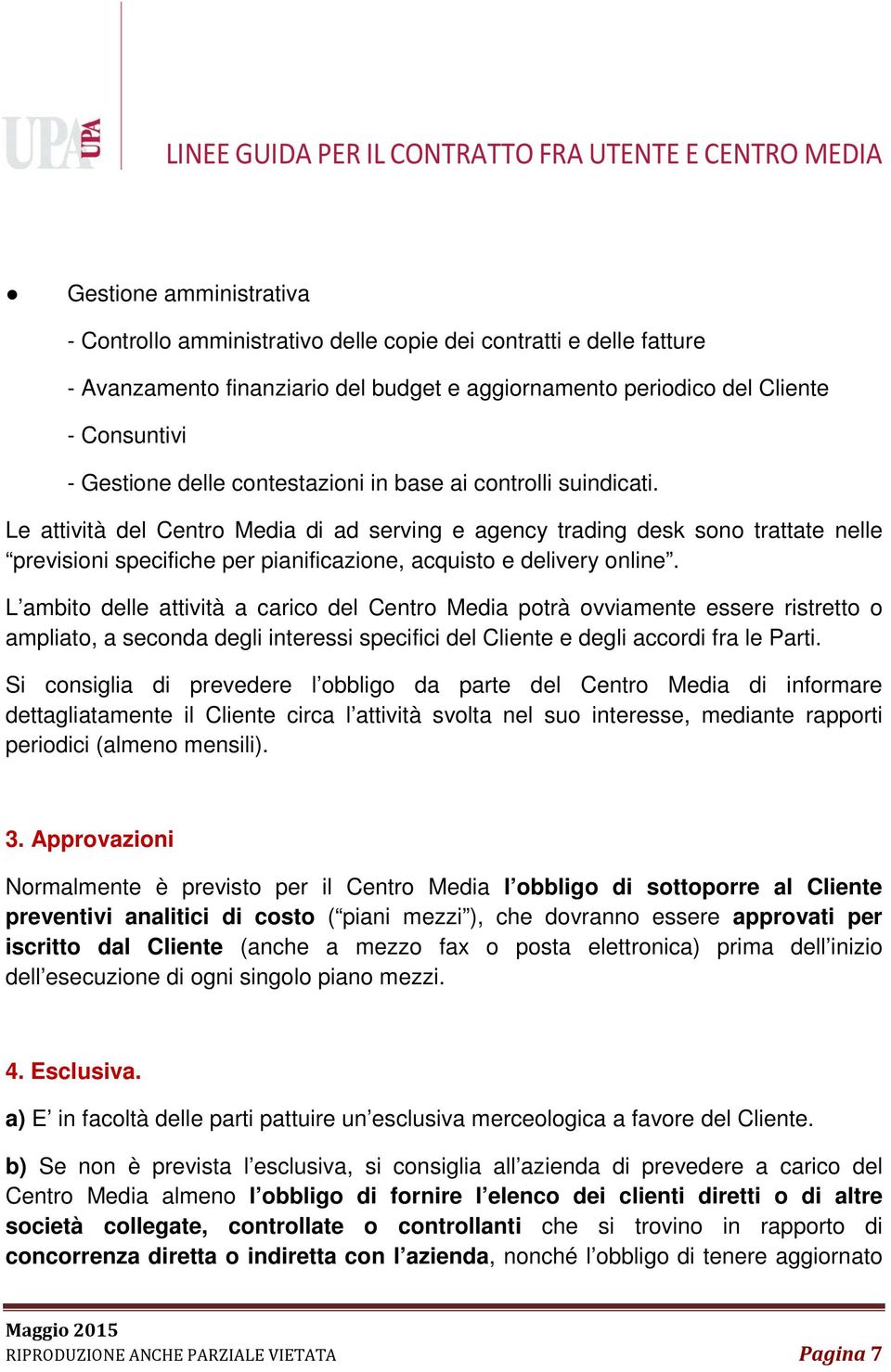 Le attività del Centro Media di ad serving e agency trading desk sono trattate nelle previsioni specifiche per pianificazione, acquisto e delivery online.