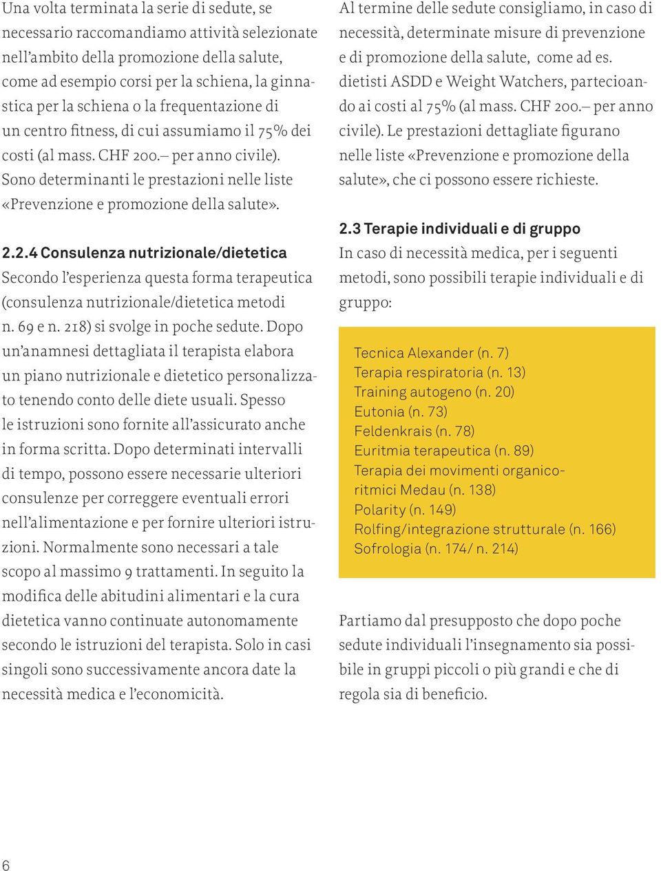 2.2.4 Consulenza nutrizionale/dietetica Secondo l esperienza questa forma terapeutica (consulenza nutrizionale/dietetica metodi n. 69 e n. 218) si svolge in poche sedute.