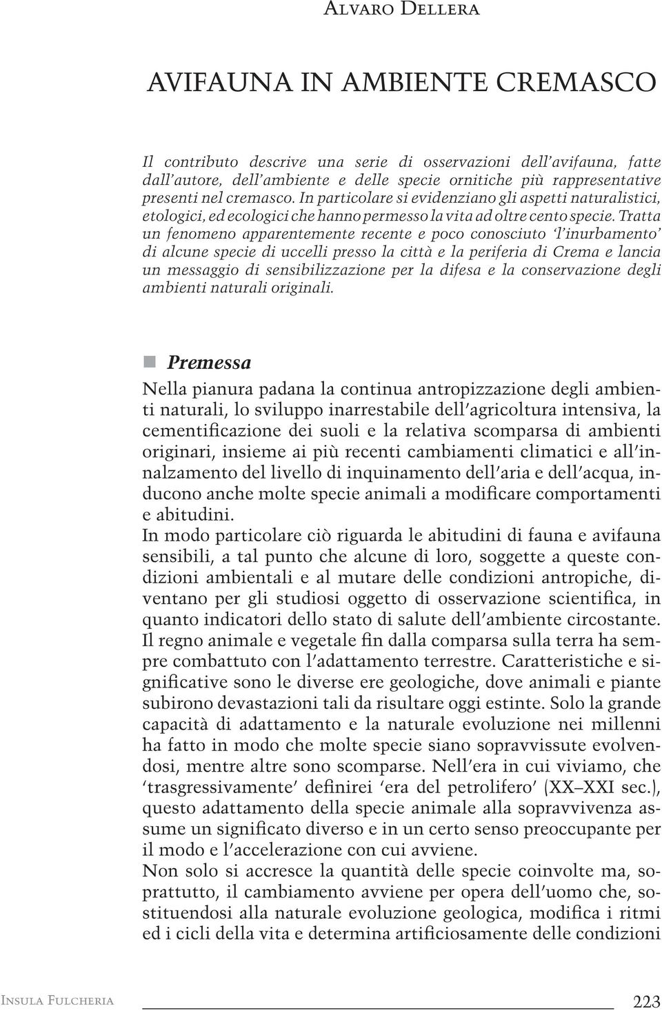 Tratta un fenomeno apparentemente recente e poco conosciuto l inurbamento di alcune specie di uccelli presso la città e la periferia di Crema e lancia un messaggio di sensibilizzazione per la difesa