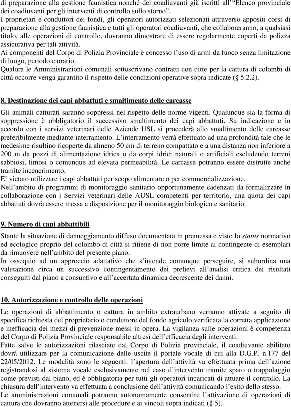 qualsiasi titolo, alle operazioni di controllo, dovranno dimostrare di essere regolarmente coperti da polizza assicurativa per tali attività.