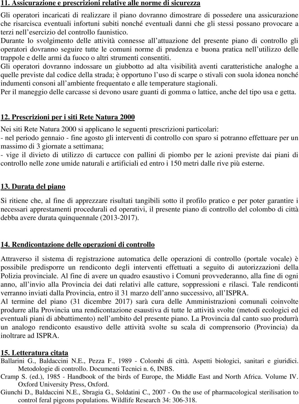 Durante lo svolgimento delle attività connesse all attuazione del presente piano di controllo gli operatori dovranno seguire tutte le comuni norme di prudenza e buona pratica nell utilizzo delle