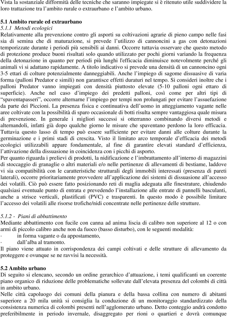 l utilizzo di cannoncini a gas con detonazioni temporizzate durante i periodi più sensibili ai danni.