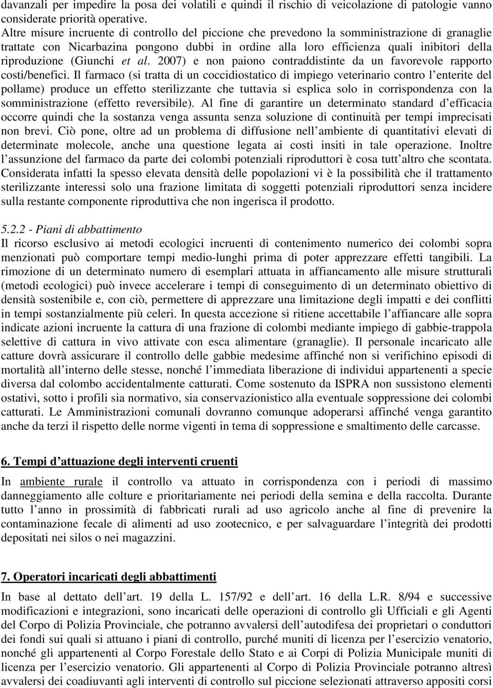 riproduzione (Giunchi et al. 2007) e non paiono contraddistinte da un favorevole rapporto costi/benefici.