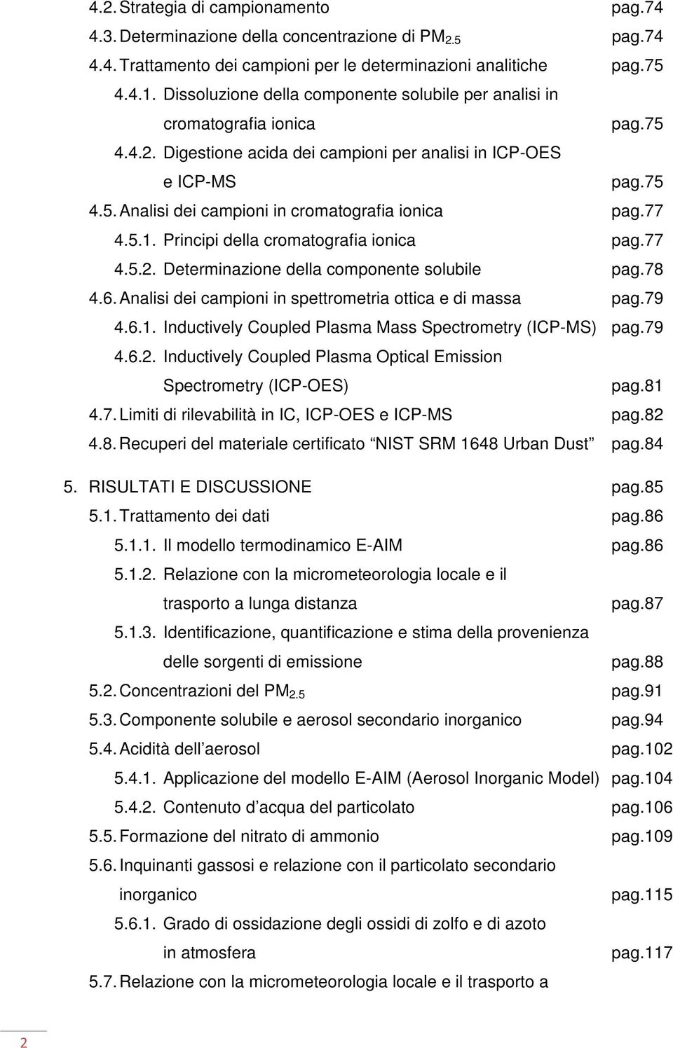 77 4.5.1. Principi della cromatografia ionica pag.77 4.5.2. Determinazione della componente solubile pag.78 4.6. Analisi dei campioni in spettrometria ottica e di massa pag.79 4.6.1. Inductively Coupled Plasma Mass Spectrometry (ICP-MS) pag.