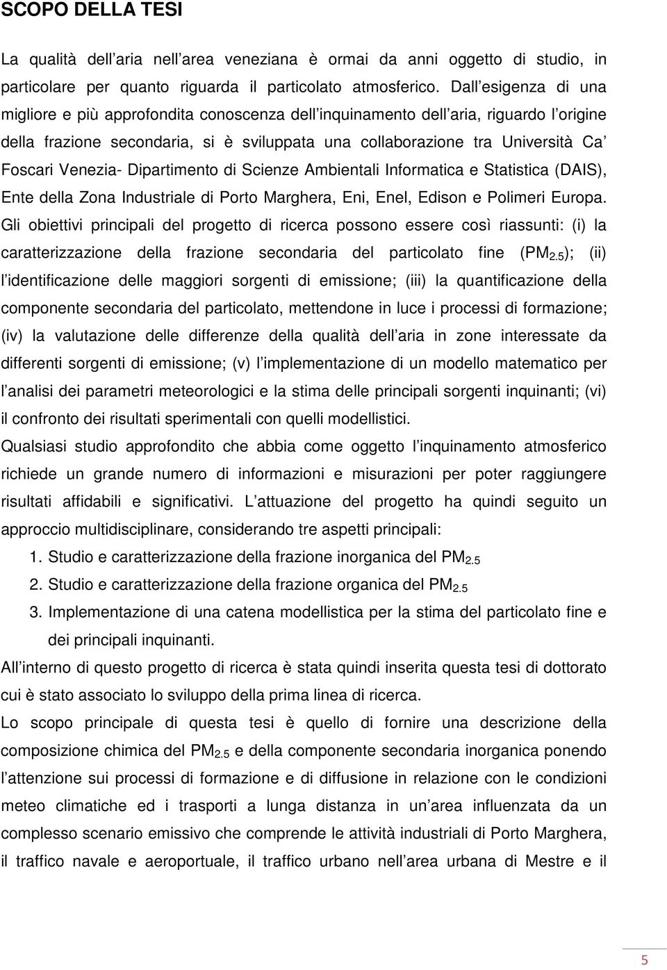 Venezia- Dipartimento di Scienze Ambientali Informatica e Statistica (DAIS), Ente della Zona Industriale di Porto Marghera, Eni, Enel, Edison e Polimeri Europa.