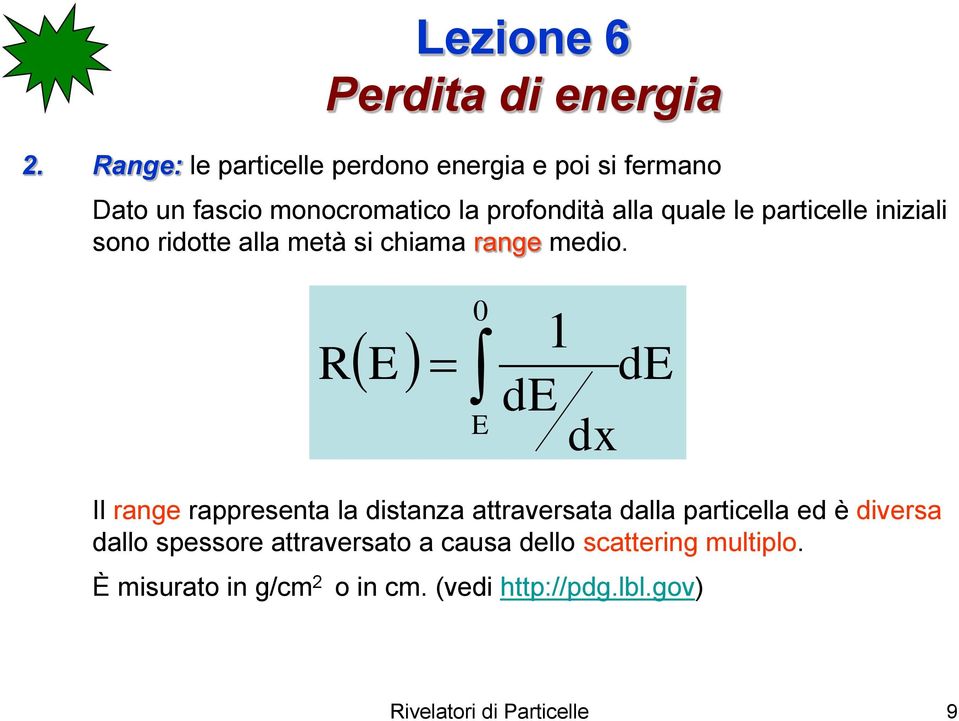 R E 0 E 1 de de dx Il range rappresenta la distanza attraversata dalla particella ed è diversa dallo