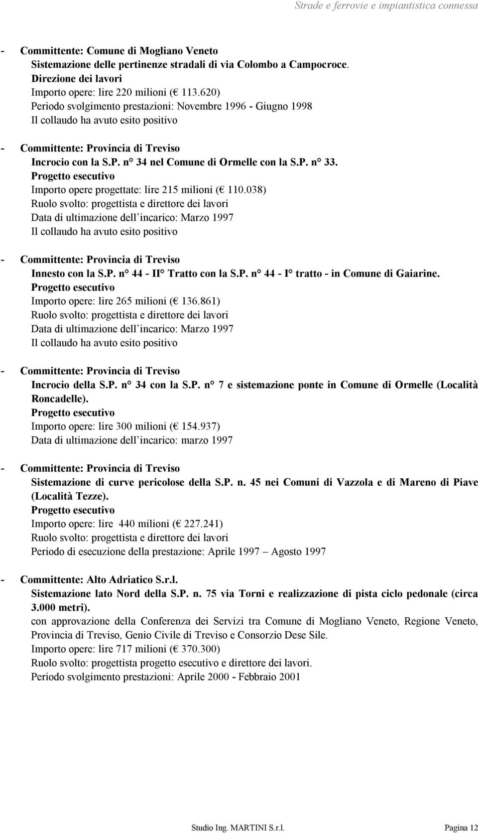 620) Periodo svolgimento prestazioni: Novembre 1996 - Giugno 1998 Il collaudo ha avuto esito positivo - Committente: Provincia di Treviso Incrocio con la S.P. n 34 nel Comune di Ormelle con la S.P. n 33.