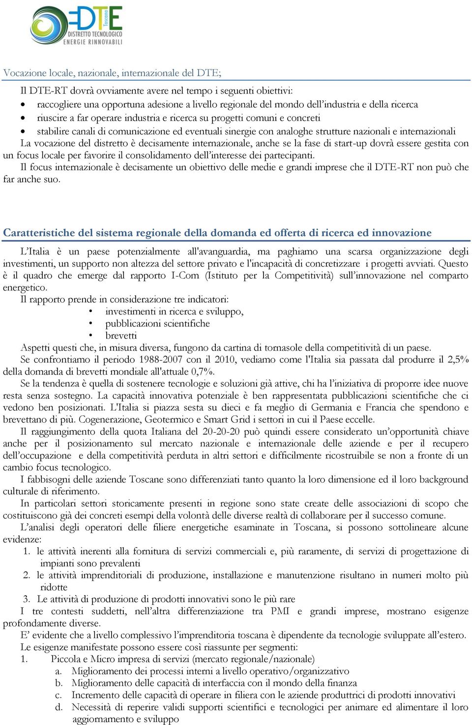 vocazione del distretto è decisamente internazionale, anche se la fase di start-up dovrà essere gestita con un focus locale per favorire il consolidamento dell interesse dei partecipanti.