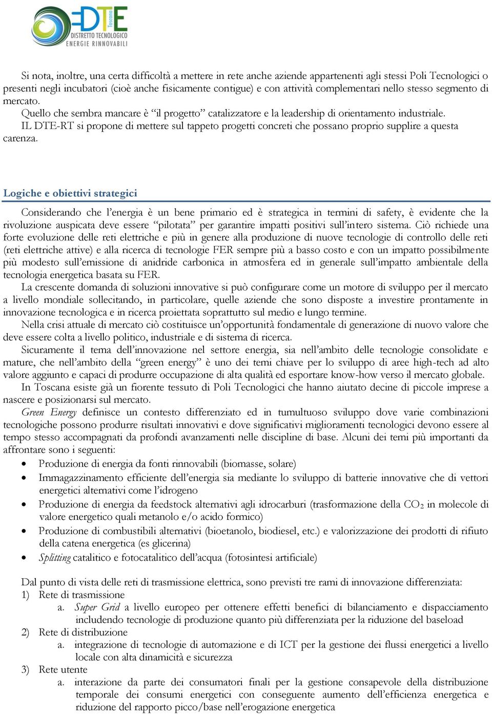 IL DTE-RT si propone di mettere sul tappeto progetti concreti che possano proprio supplire a questa carenza.