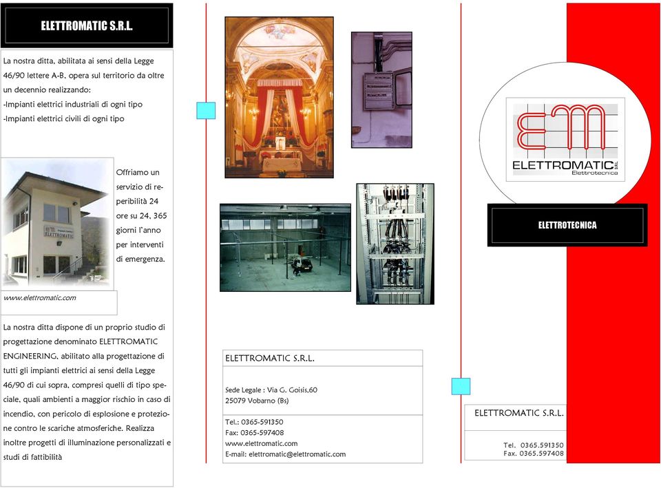 com La nostra ditta dispone di un proprio studio di progettazione denominato ELETTROMATIC ENGINEERING, abilitato alla progettazione di tutti gli impianti elettrici ai sensi della Legge 46/90 di cui