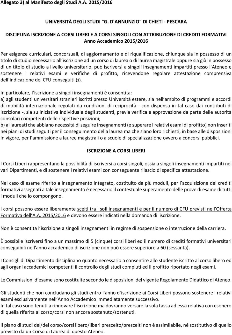 aggiornamento e di riqualificazione, chiunque sia in possesso di un titolo di studio necessario all iscrizione ad un corso di laurea o di laurea magistrale oppure sia già in possesso di un titolo di