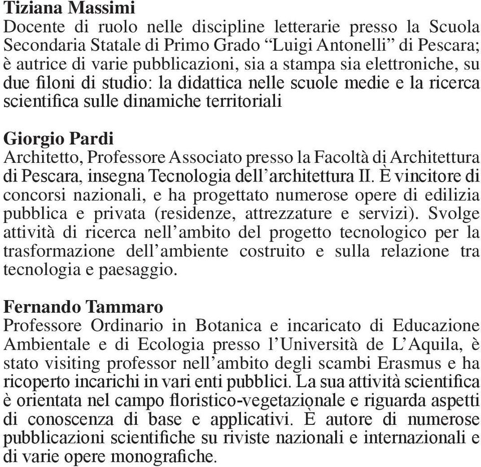 Pescara, insegna Tecnologia dell architettura II. È vincitore di concorsi nazionali, e ha progettato numerose opere di edilizia pubblica e privata (resi denze, attrezzature e servizi).