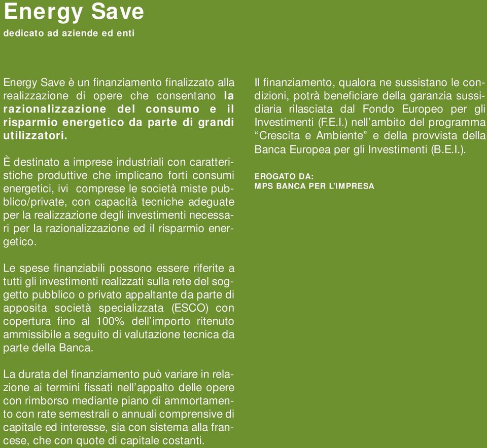 È destinato a imprese industriali con caratteristiche produttive che implicano forti consumi energetici, ivi comprese le società miste pubblico/private, con capacità tecniche adeguate per la