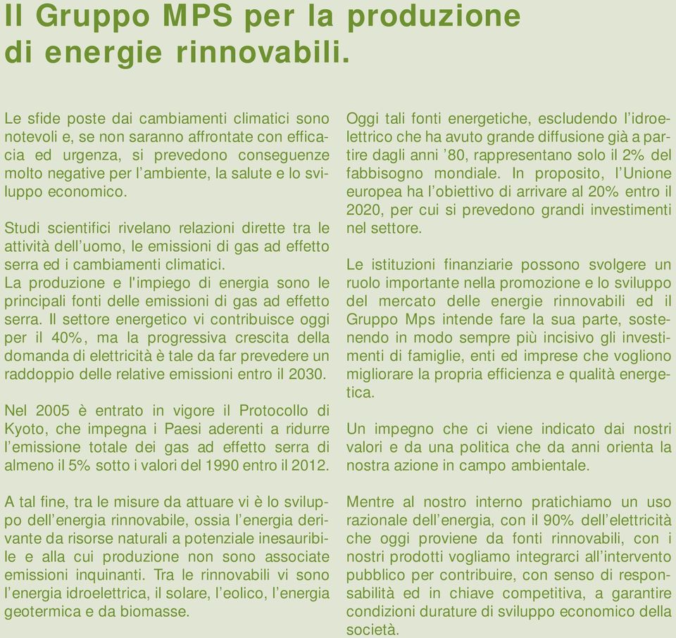 Studi scientifici rivelano relazioni dirette tra le attività dell uomo, le emissioni di gas ad effetto serra ed i cambiamenti climatici.