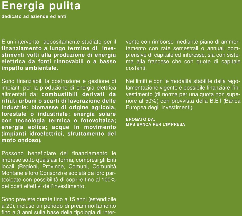 Sono finanziabili la costruzione e gestione di impianti per la produzione di energia elettrica alimentati da: combustibili derivati da rifiuti urbani o scarti di lavorazione delle industrie; biomasse