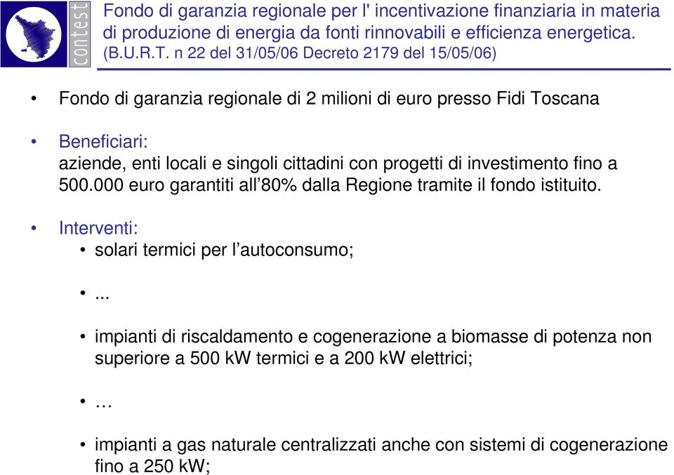 .. impianti di riscaldamento e cogenerazione a biomasse di potenza non superiore a 500 kw termici e a 200 kw elettrici; Fondo di garanzia regionale per l'incentivazione