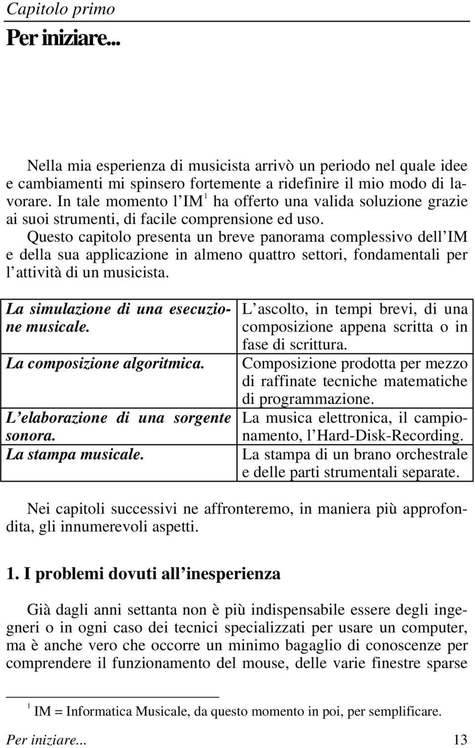 Questo capitolo presenta un breve panorama complessivo dell IM e della sua applicazione in almeno quattro settori, fondamentali per l attività di un musicista.