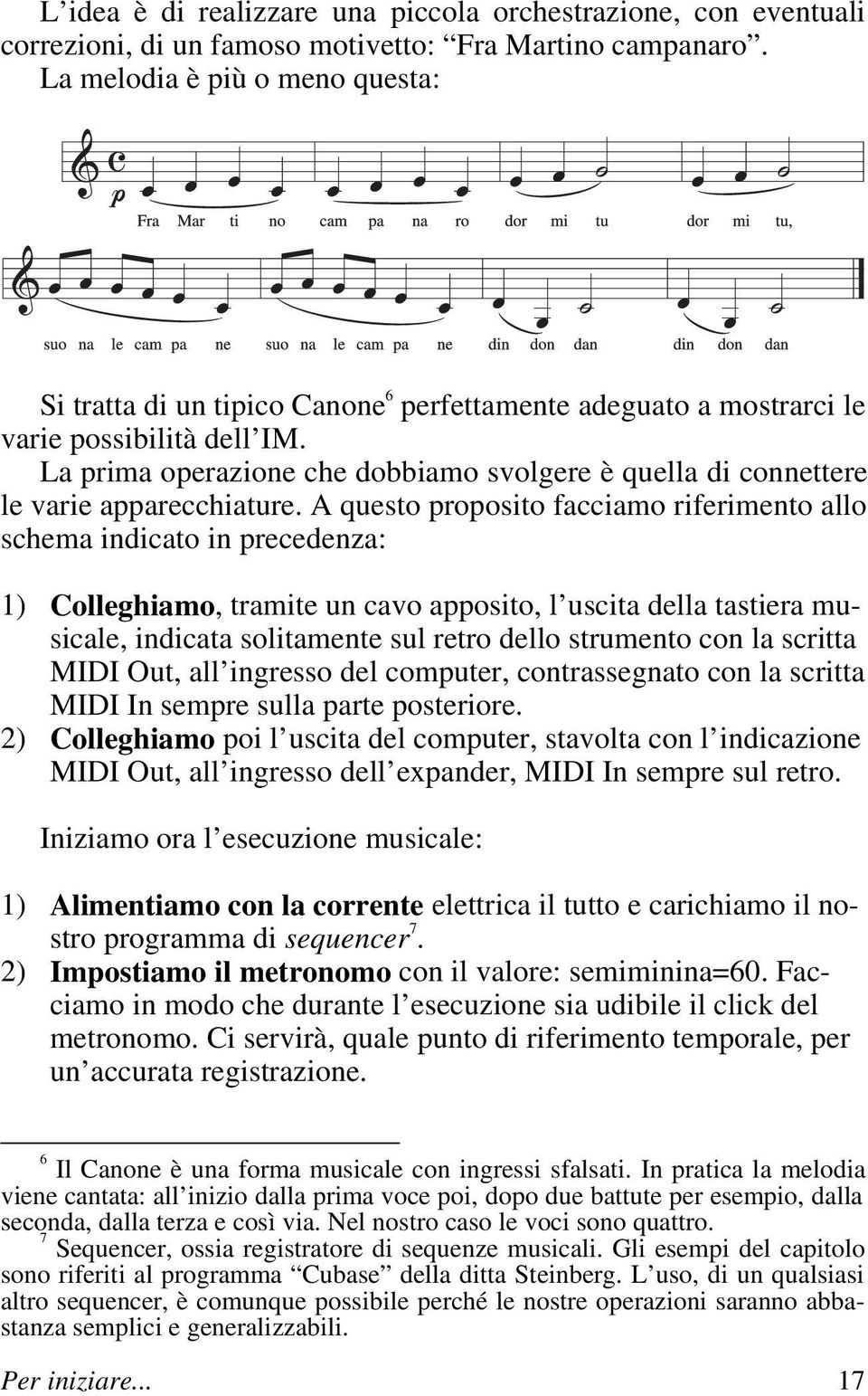 La prima operazione che dobbiamo svolgere è quella di connettere le varie apparecchiature.