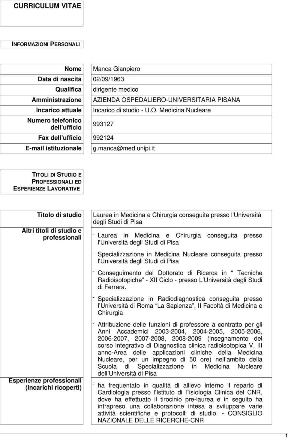 it TITOLI DI STUDIO E PROFESSIONALI ED ESPERIENZE LAVORATIVE Titolo di studio Altri titoli di studio e professionali Esperienze professionali (incarichi ricoperti) Laurea in Medicina e Chirurgia