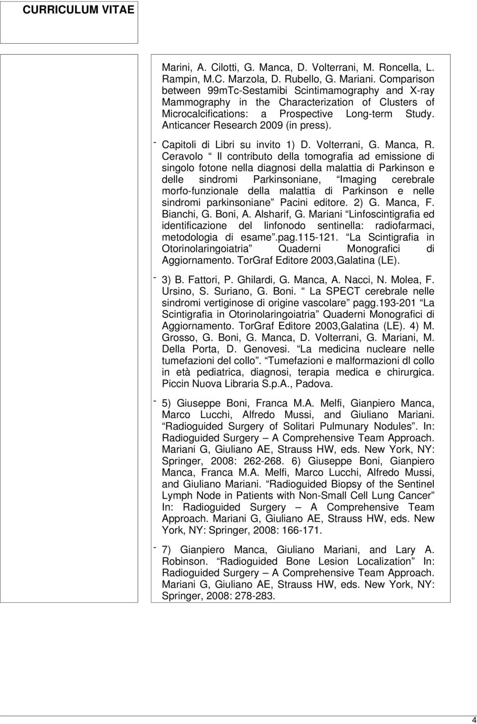 Anticancer Research 2009 (in press). - Capitoli di Libri su invito 1) D. Volterrani, G. Manca, R.