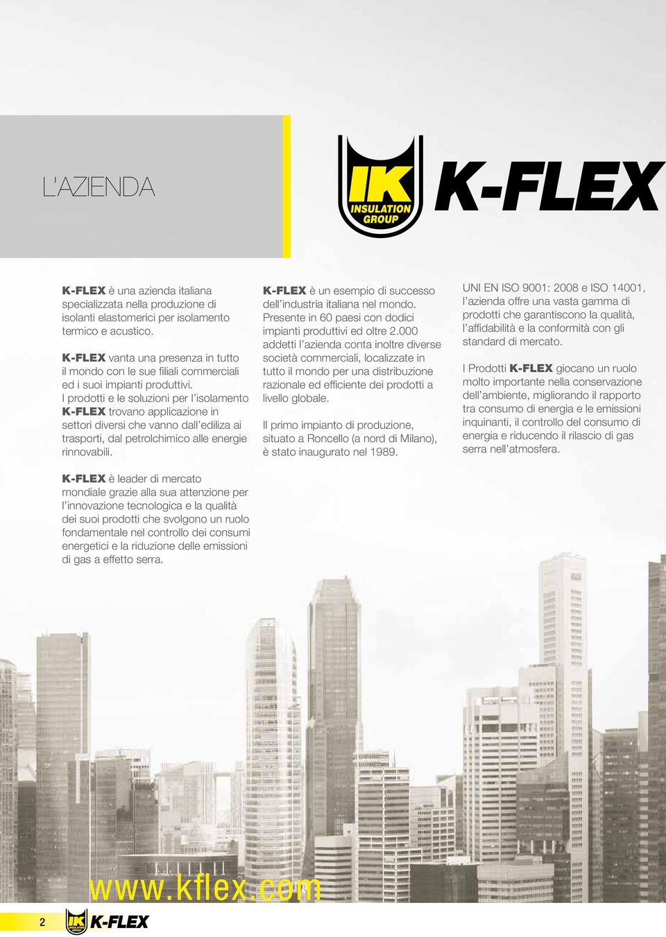 I prodotti e le soluzioni per l isolamento K-FLEX trovano applicazione in settori diversi che vanno dall ediliza ai trasporti, dal petrolchimico alle energie rinnovabili.
