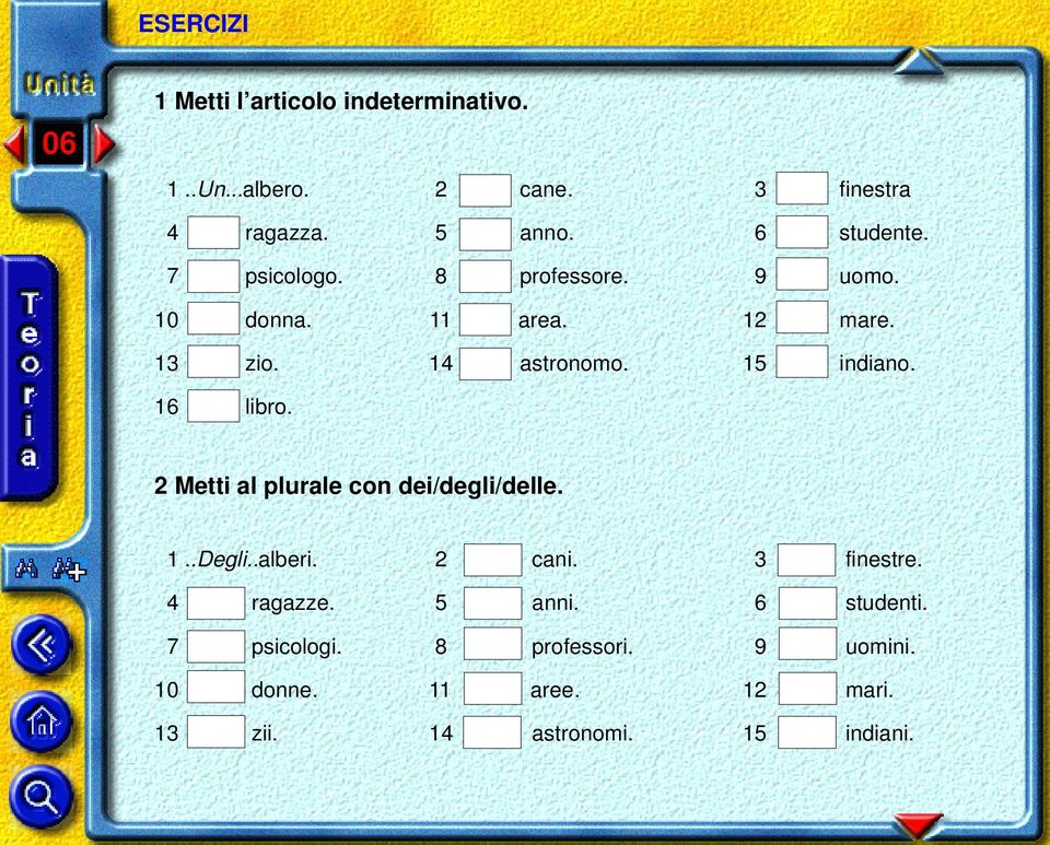 16 libro. 2 Metti al plurale con dei/degli/delle. 1..Degli..alberi. 2 cani. 3 finestre. 4 ragazze.