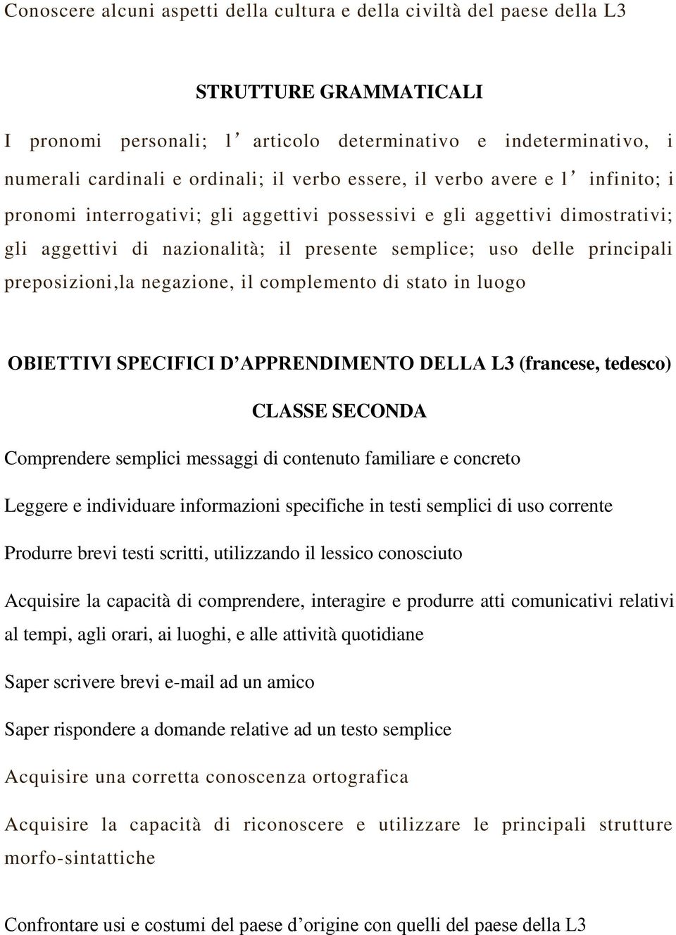 preposizioni,la negazione, il complemento di stato in luogo OBIETTIVI SPECIFICI D APPRENDIMENTO DELLA L3 (francese, tedesco) CLASSE SECONDA Comprendere semplici messaggi di contenuto familiare e