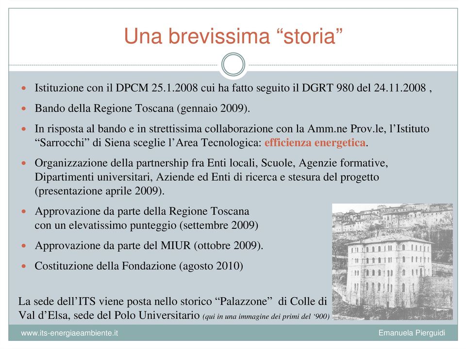 Organizzazione della partnership fra Enti locali, Scuole, Agenzie formative, Dipartimenti universitari, Aziende ed Enti di ricerca e stesura del progetto (presentazione aprile 2009).