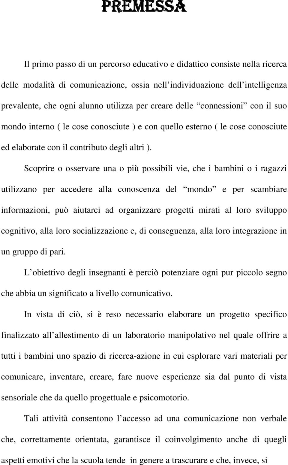 Scoprire o osservare una o più possibili vie, che i bambini o i ragazzi utilizzano per accedere alla conoscenza del mondo e per scambiare informazioni, può aiutarci ad organizzare progetti mirati al