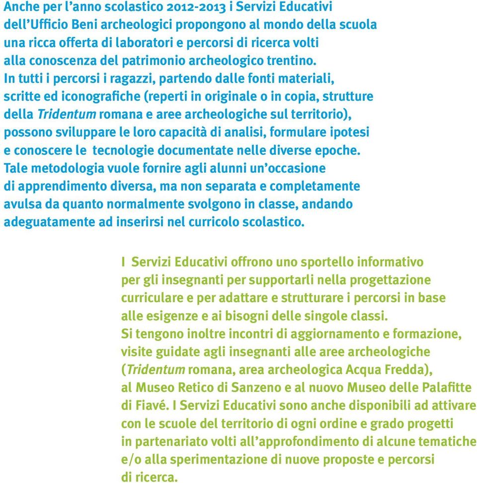 In tutti i percorsi i ragazzi, partendo dalle fonti materiali, scritte ed iconografiche (reperti in originale o in copia, strutture della Tridentum romana e aree archeologiche sul territorio),