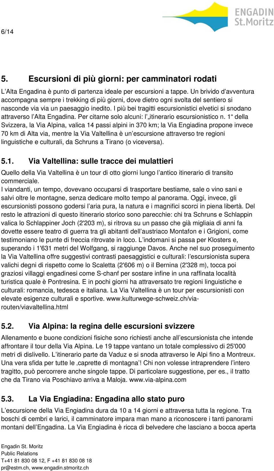 I più bei tragitti escursionistici elvetici si snodano attraverso l Alta Engadina. Per citarne solo alcuni: l itinerario escursionistico n.