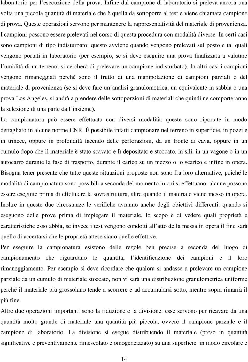 Queste operazioni servono per mantenere la rappresentatività del materiale di provenienza. I campioni possono essere prelevati nel corso di questa procedura con modalità diverse.