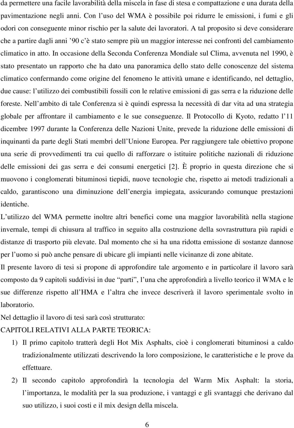 A tal proposito si deve considerare che a partire dagli anni 90 c è stato sempre più un maggior interesse nei confronti del cambiamento climatico in atto.