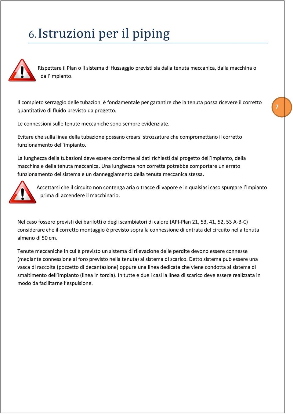 7 Le connessioni sulle tenute meccaniche sono sempre evidenziate. Evitare che sulla linea della tubazione possano crearsi strozzature che compromettano il corretto funzionamento dell impianto.