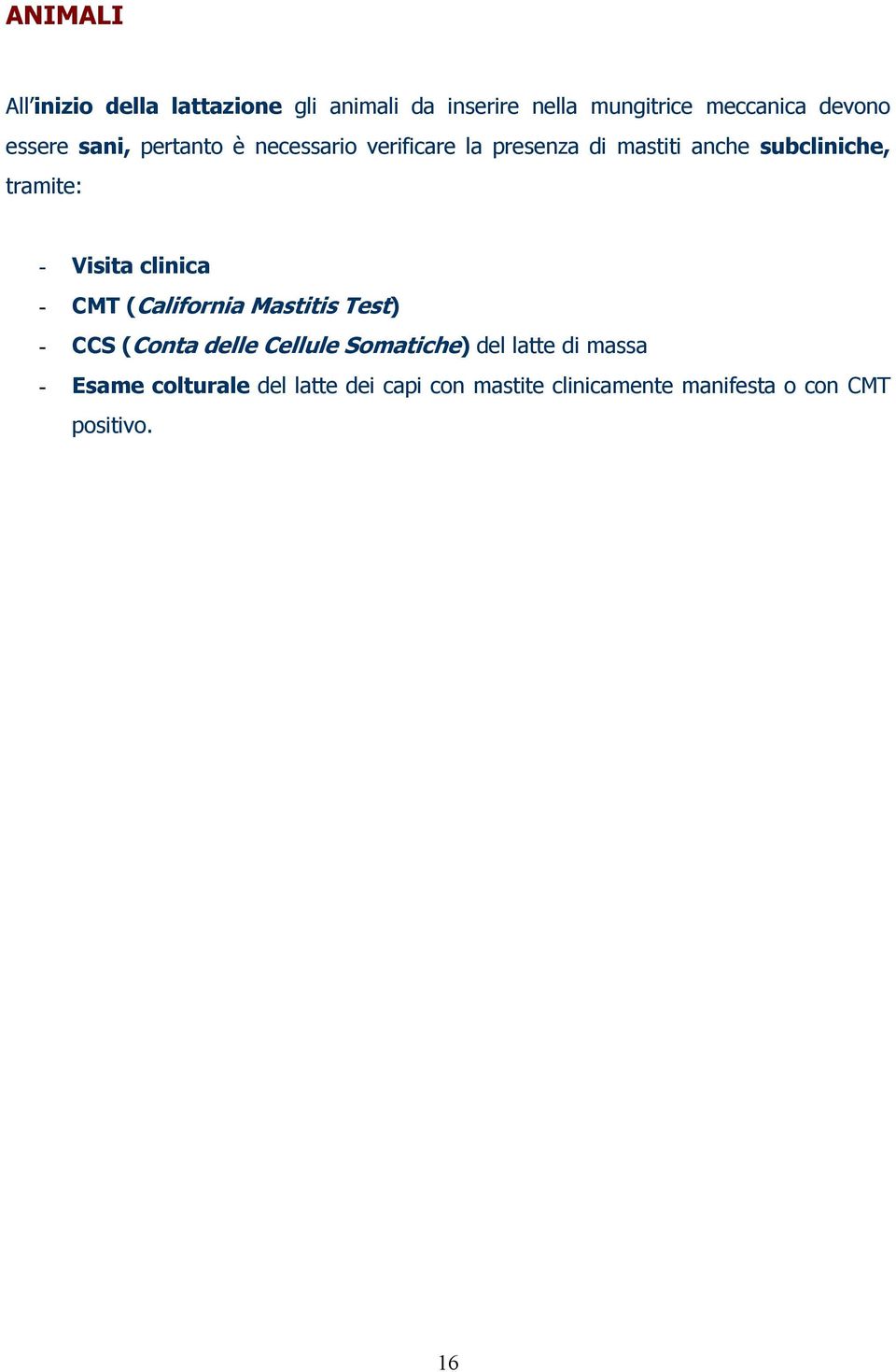 - Visita clinica - CMT (California Mastitis Test) - CCS (Conta delle Cellule Somatiche) del latte