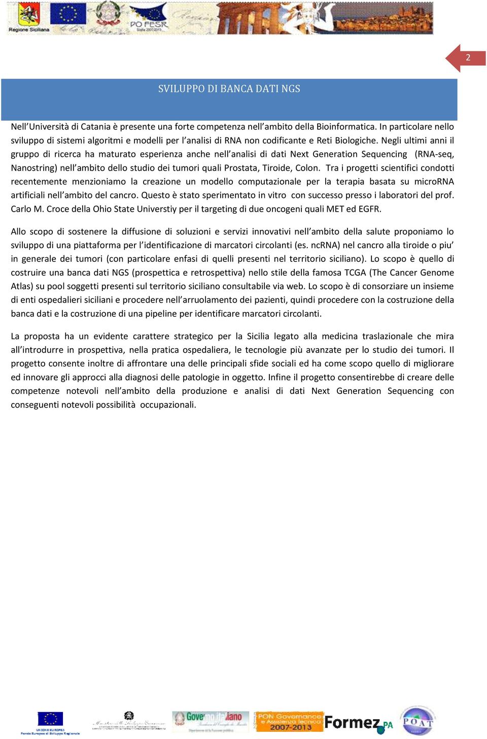 Negli ultimi anni il gruppo di ricerca ha maturato esperienza anche nell analisi di dati Next Generation Sequencing (RNA-seq, Nanostring) nell ambito dello studio dei tumori quali Prostata, Tiroide,