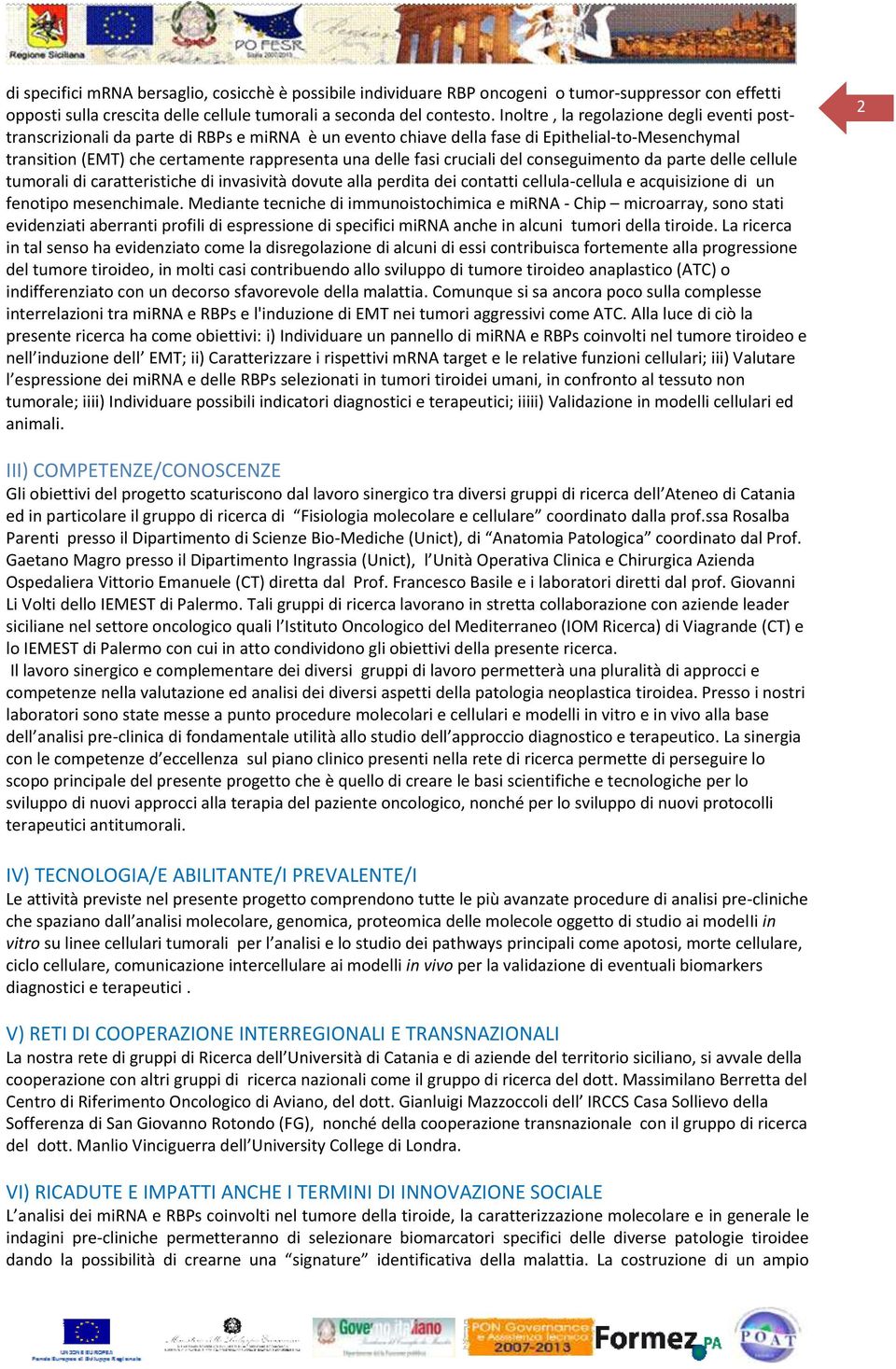 cruciali del conseguimento da parte delle cellule tumorali di caratteristiche di invasività dovute alla perdita dei contatti cellula-cellula e acquisizione di un fenotipo mesenchimale.