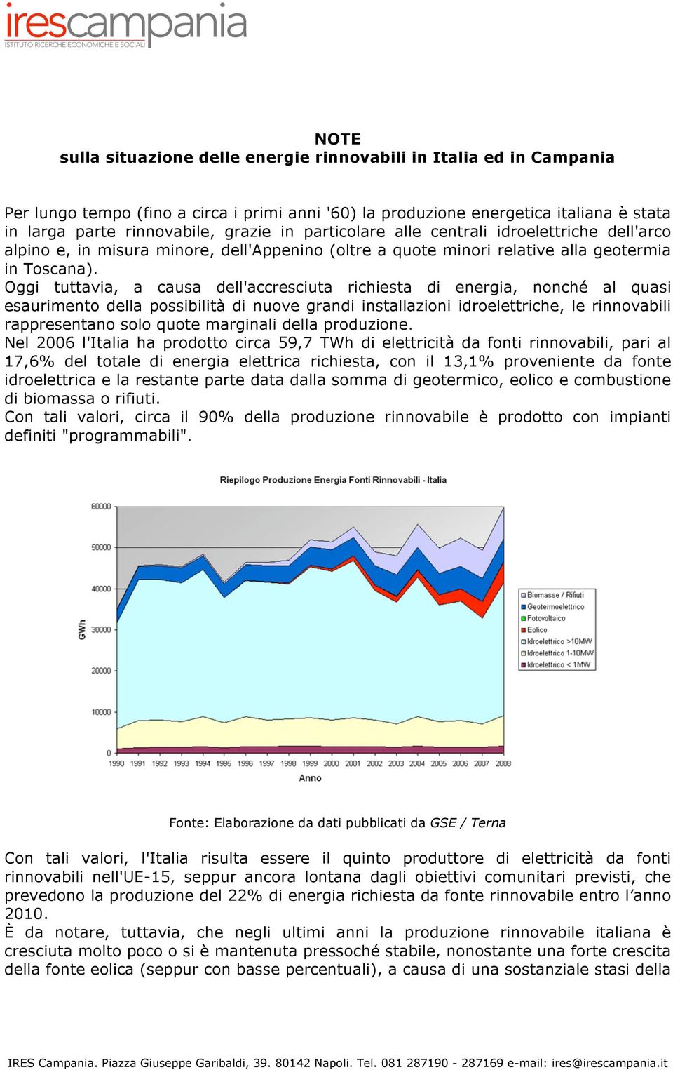 Oggi tuttavia, a causa dell'accresciuta richiesta di energia, nonché al quasi esaurimento della possibilità di nuove grandi installazioni idroelettriche, le rinnovabili rappresentano solo quote