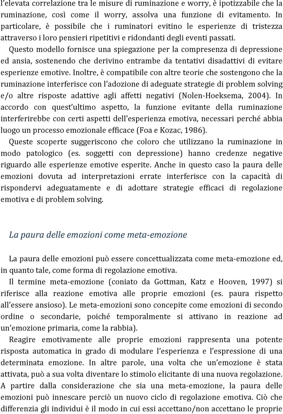 Questo modello fornisce una spiegazione per la compresenza di depressione ed ansia, sostenendo che derivino entrambe da tentativi disadattivi di evitare esperienze emotive.