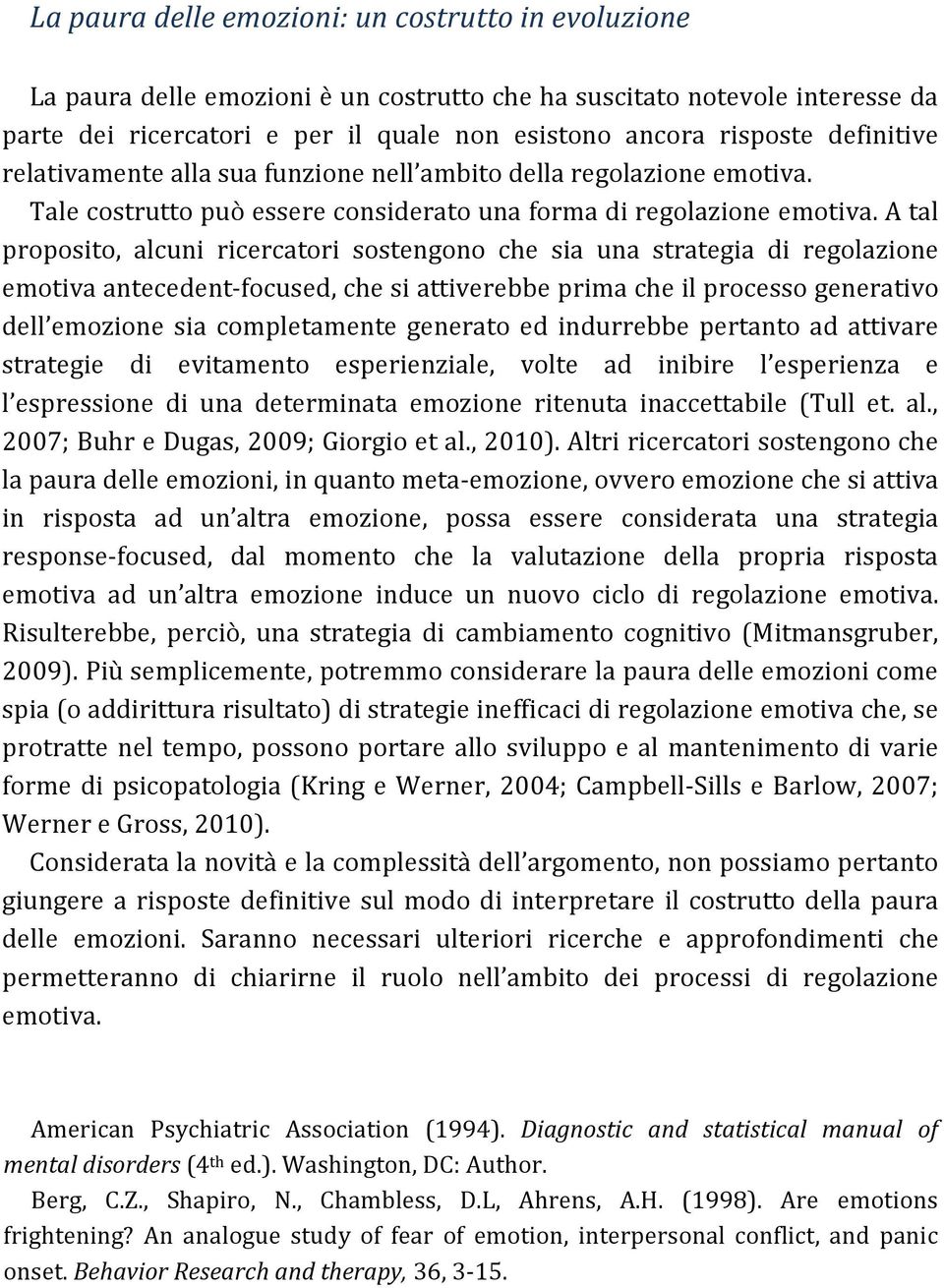 A tal proposito, alcuni ricercatori sostengono che sia una strategia di regolazione emotiva antecedent-focused, che si attiverebbe prima che il processo generativo dell emozione sia completamente