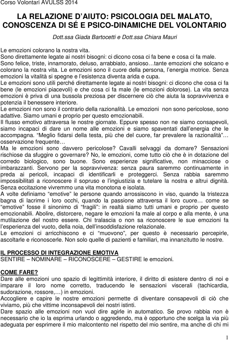 Sono felice, triste, innamorato, deluso, arrabbiato, ansioso tante emozioni che solcano e colorano la nostra vita. Le emozioni sono il cuore della persona, l energia motrice.