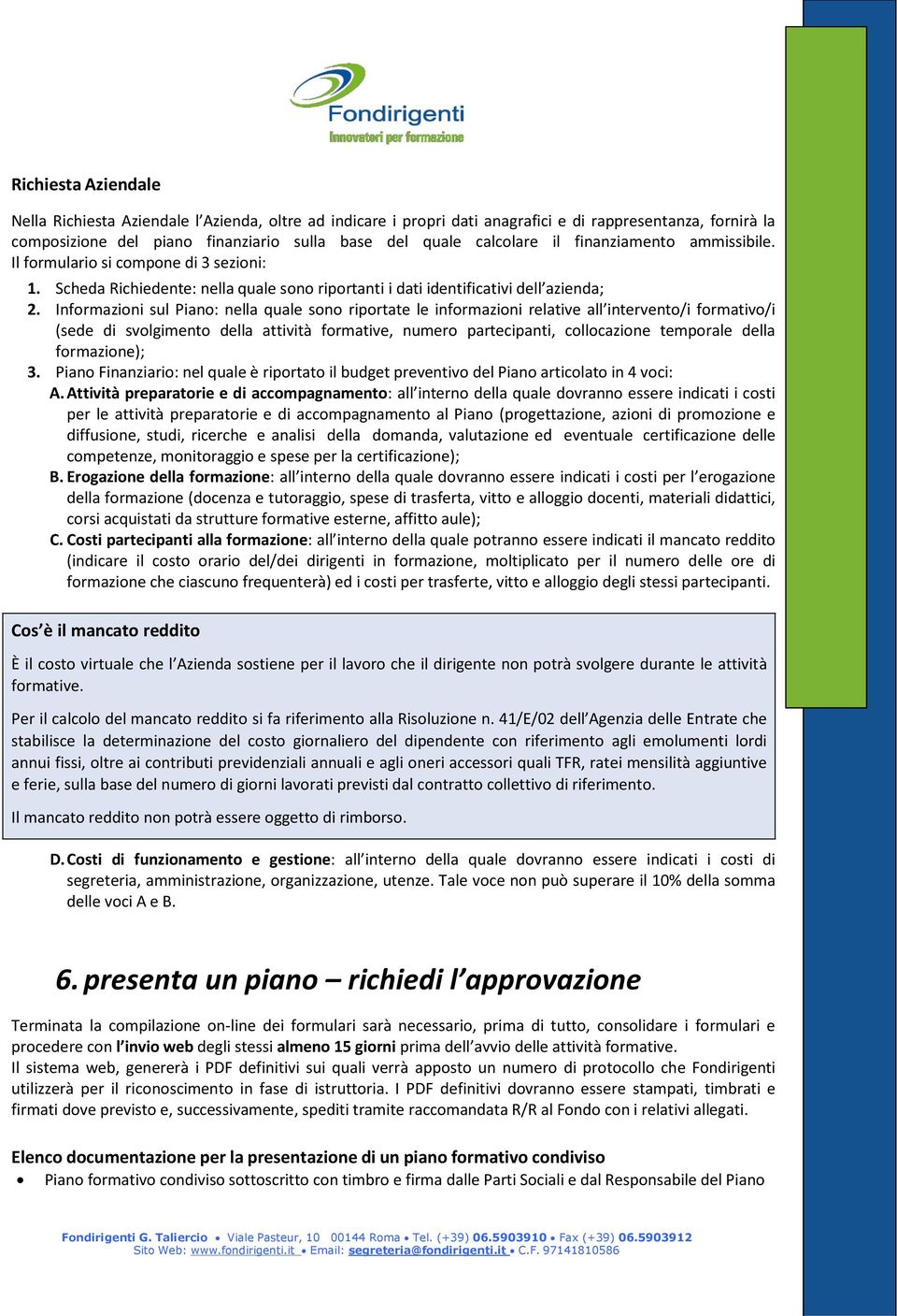 Informazioni sul Piano: nella quale sono riportate le informazioni relative all intervento/i formativo/i (sede di svolgimento della attività formative, numero partecipanti, collocazione temporale