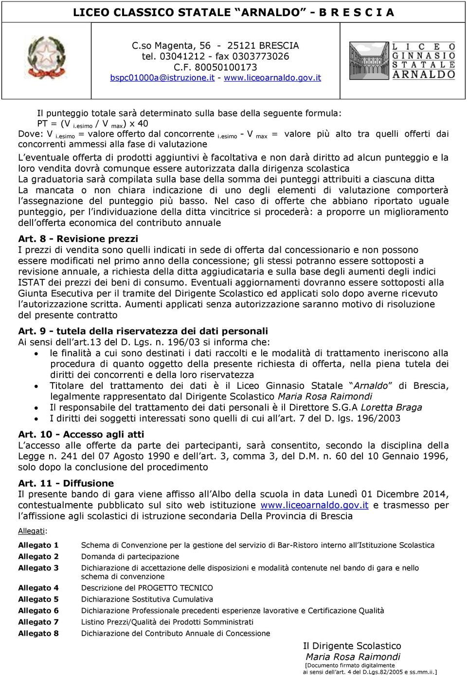 loro vendita dovrà comunque essere autorizzata dalla dirigenza scolastica La graduatoria sarà compilata sulla base della somma dei punteggi attribuiti a ciascuna ditta La mancata o non chiara