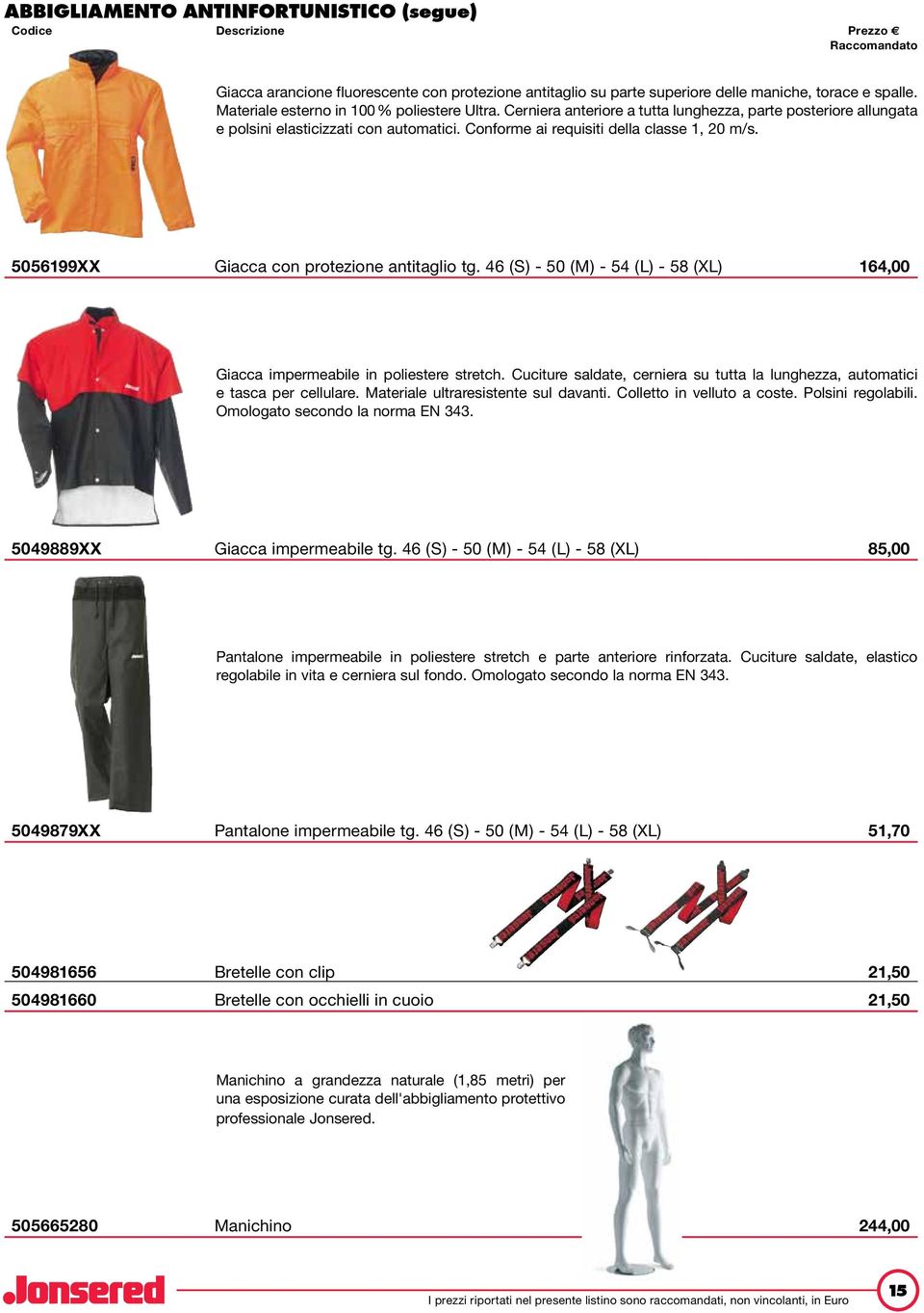 46 (S) - 50 (M) - 54 (L) - 58 (XL) 164,00 Giacca impermeabile in poliestere stretch. Cuciture saldate, cerniera su tutta la lunghezza, automatici e tasca per cellulare.